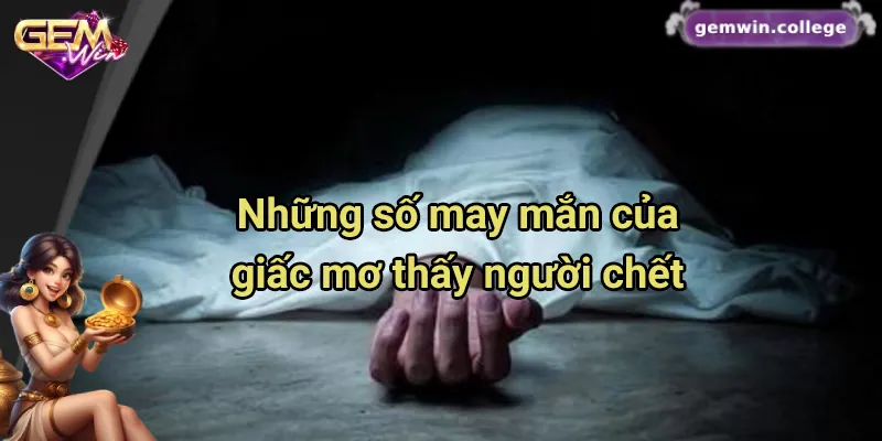 Mơ Thấy Người Chết Đánh Con Gì? Gợi Ý Con Số May Mắn 2 Các con số may mắn của giấc mơ thấy người chết