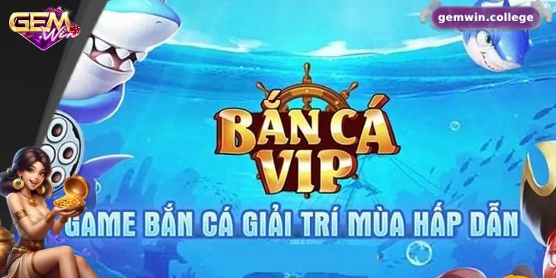 Top 5 Mẹo Chơi Bắn Cá VIP Dễ Thắng Nhất Tại Gemwin 1 Những điểm nổi bật của bắn cá VIP tại Gemwin