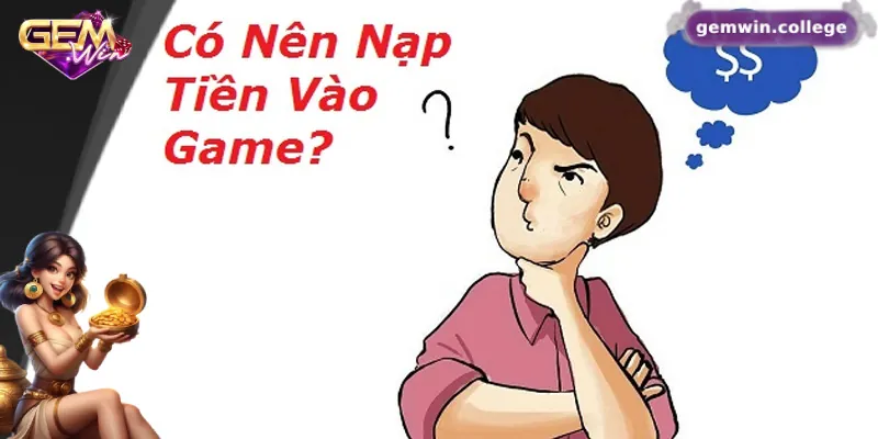 Hướng Dẫn Nạp Tiền Gemwin Nhanh Chóng Và An Toàn Nhất 2 Những lý do nên nạp tiền Gemwin